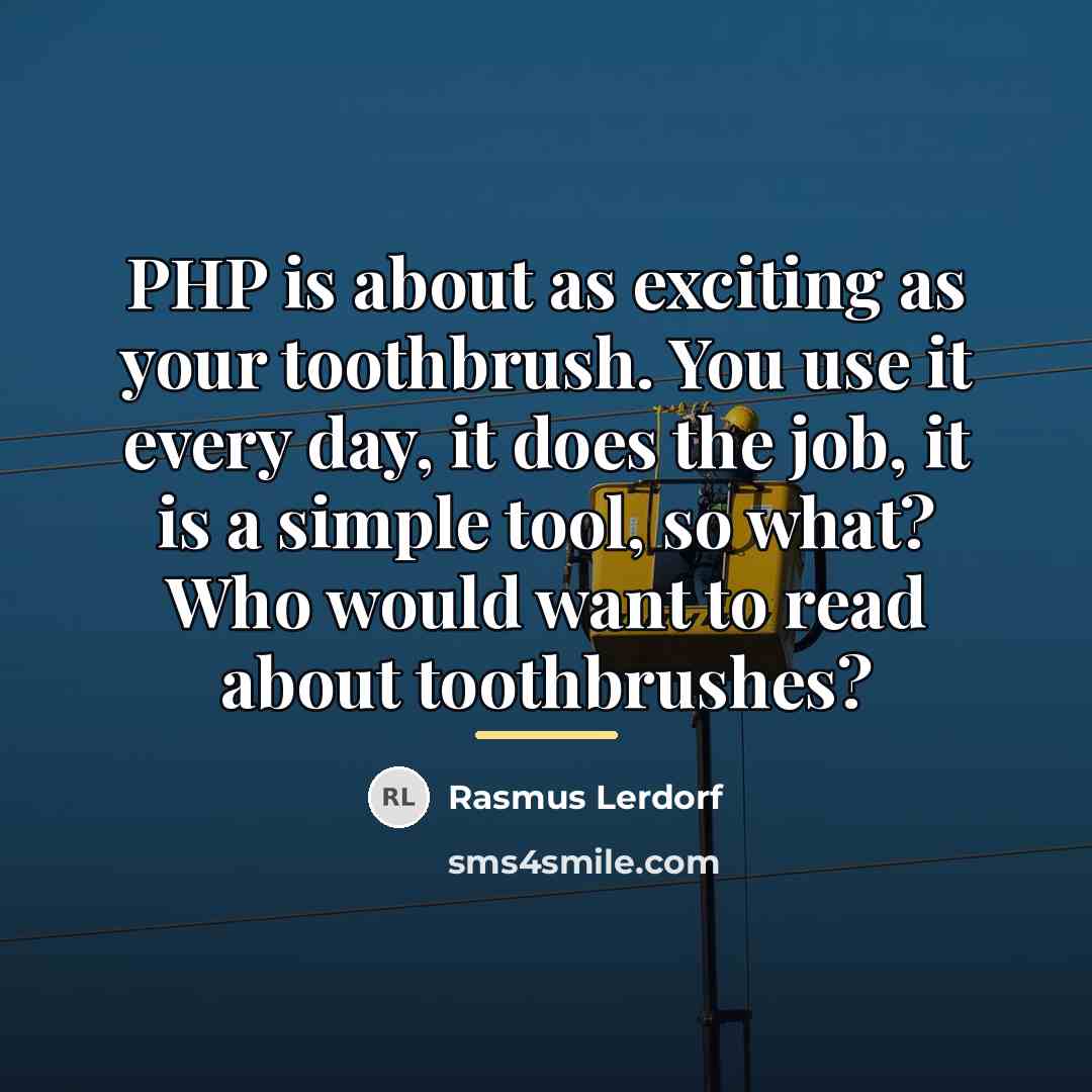 “PHP is about as exciting as your toothbrush. You use…” quote by Rasmus Lerdorf