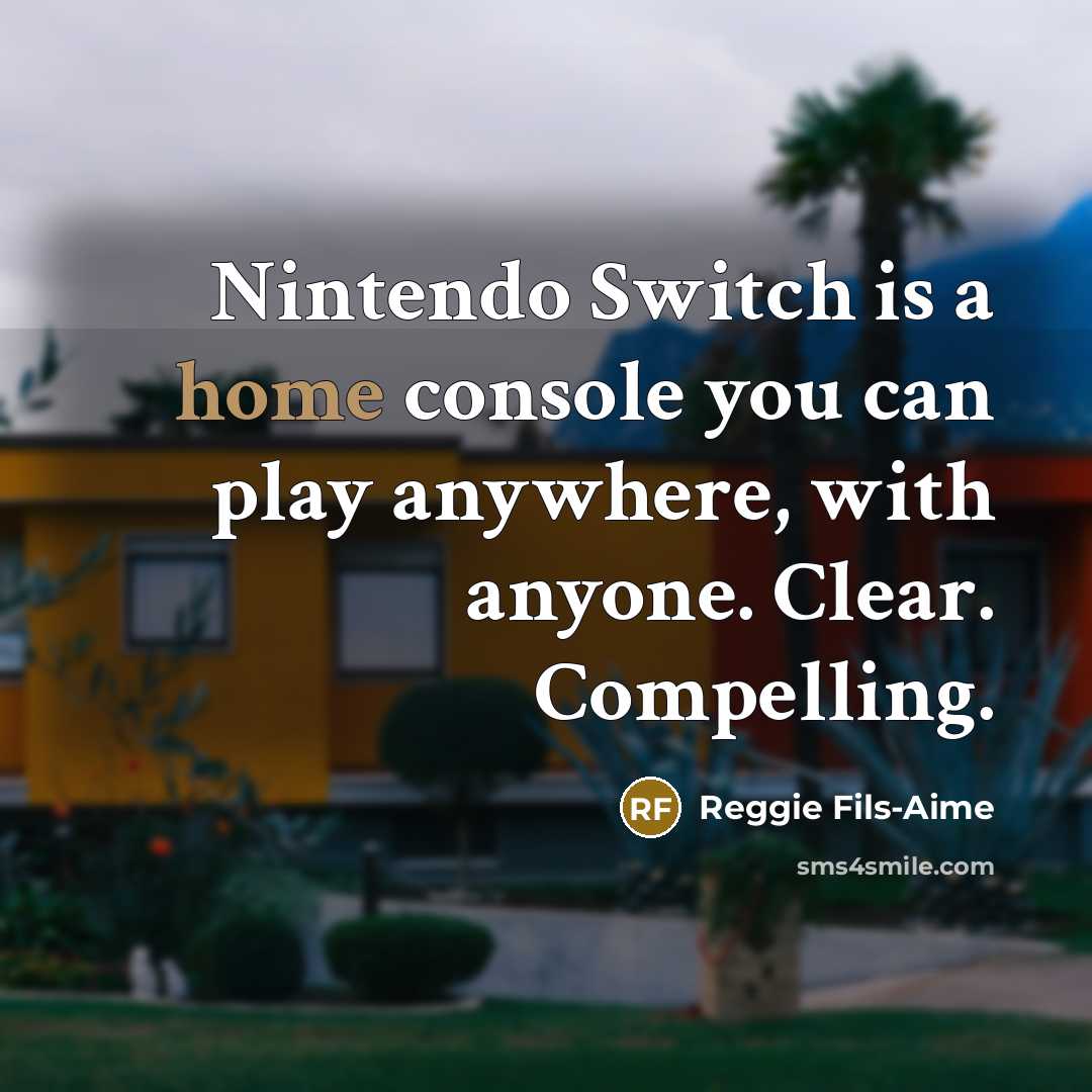 “Nintendo Switch is a home console you can play anywhere,…” quote by Reggie Fils-Aime
