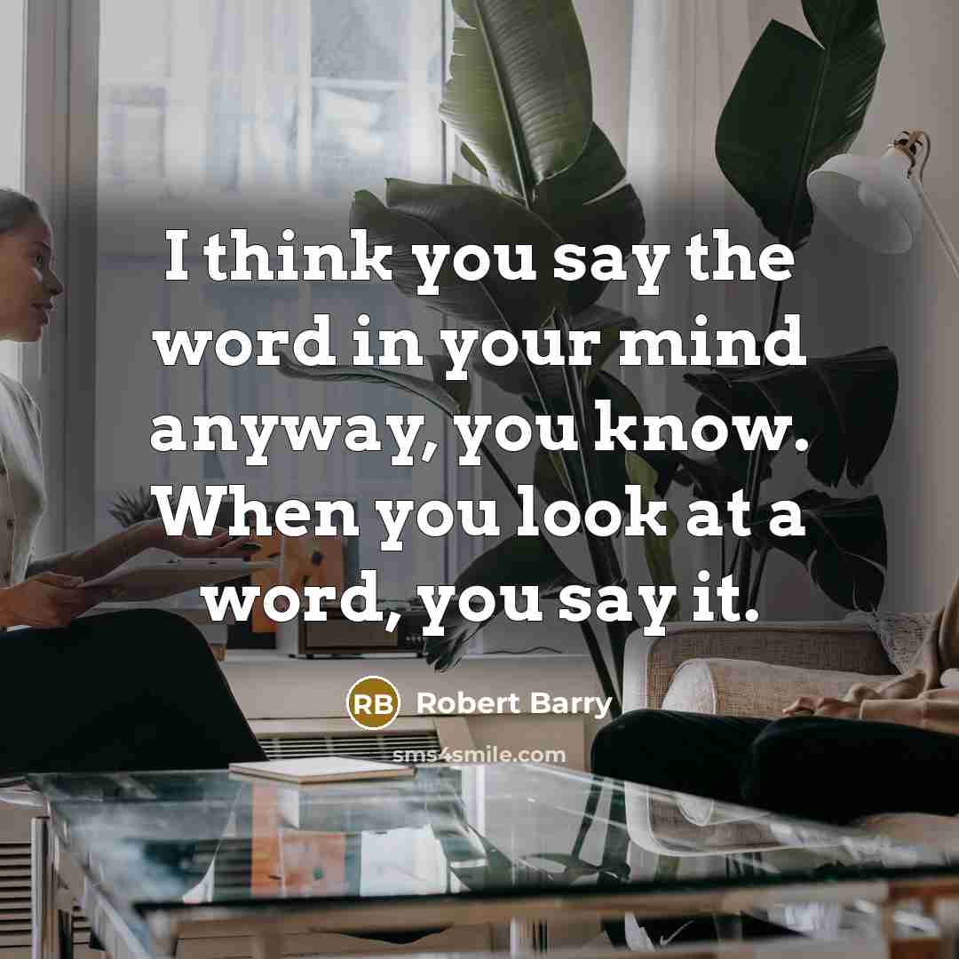 “I think you say the word in your mind anyway,…” quote by Robert Barry