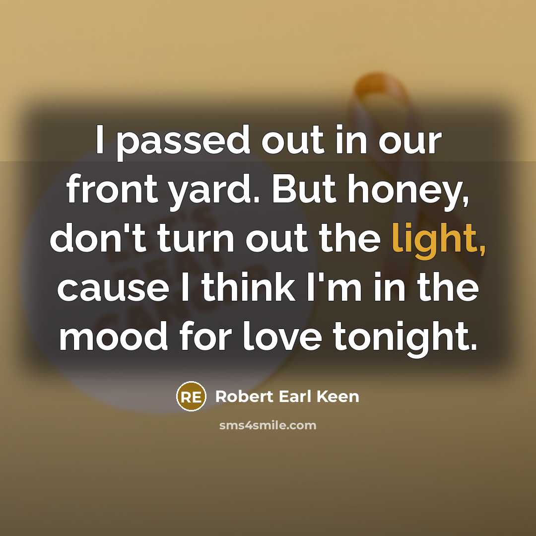 “I passed out in our front yard. But honey, don't…” quote by Robert Earl Keen