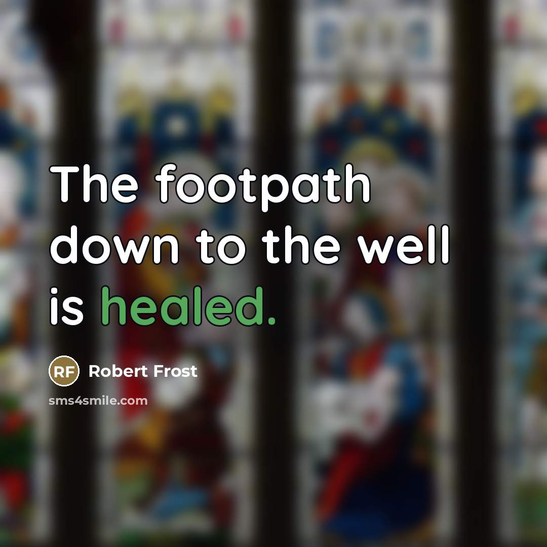 “The footpath down to the well is healed.…” quote by Robert Frost