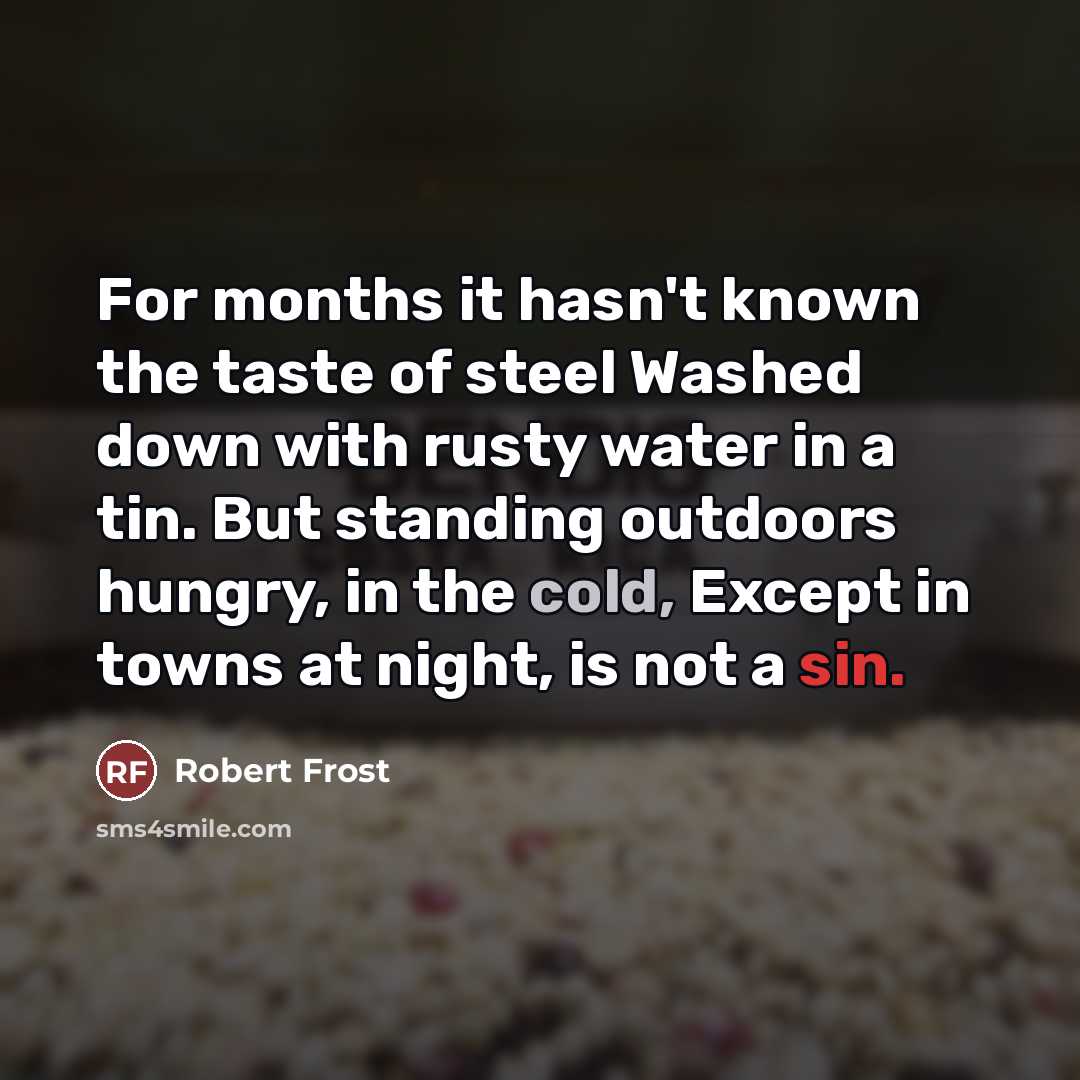 “For months it hasn't known the taste of steel Washed…” quote by Robert Frost