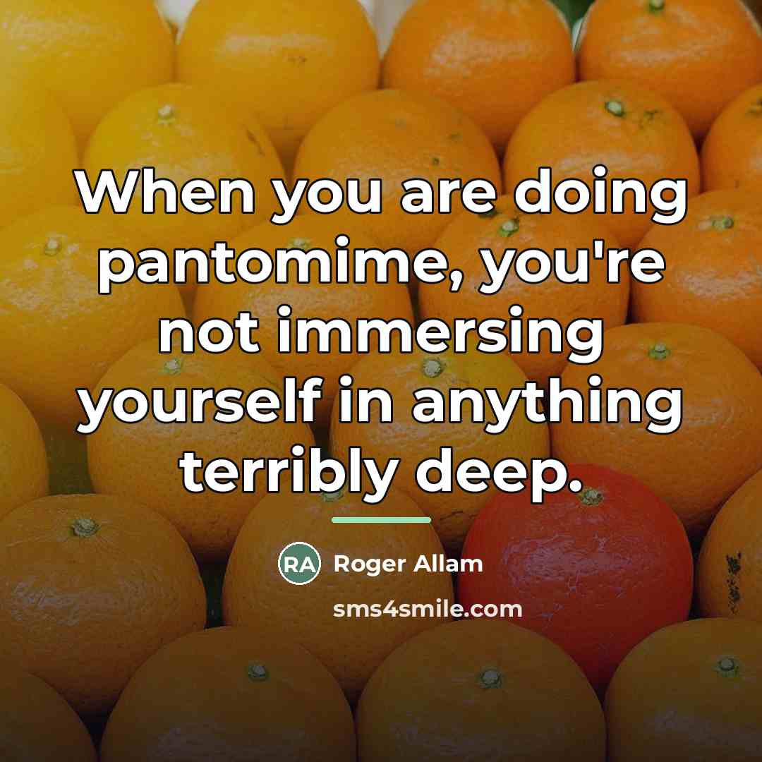 “When you are doing pantomime, you're not immersing yourself in…” quote by Roger Allam