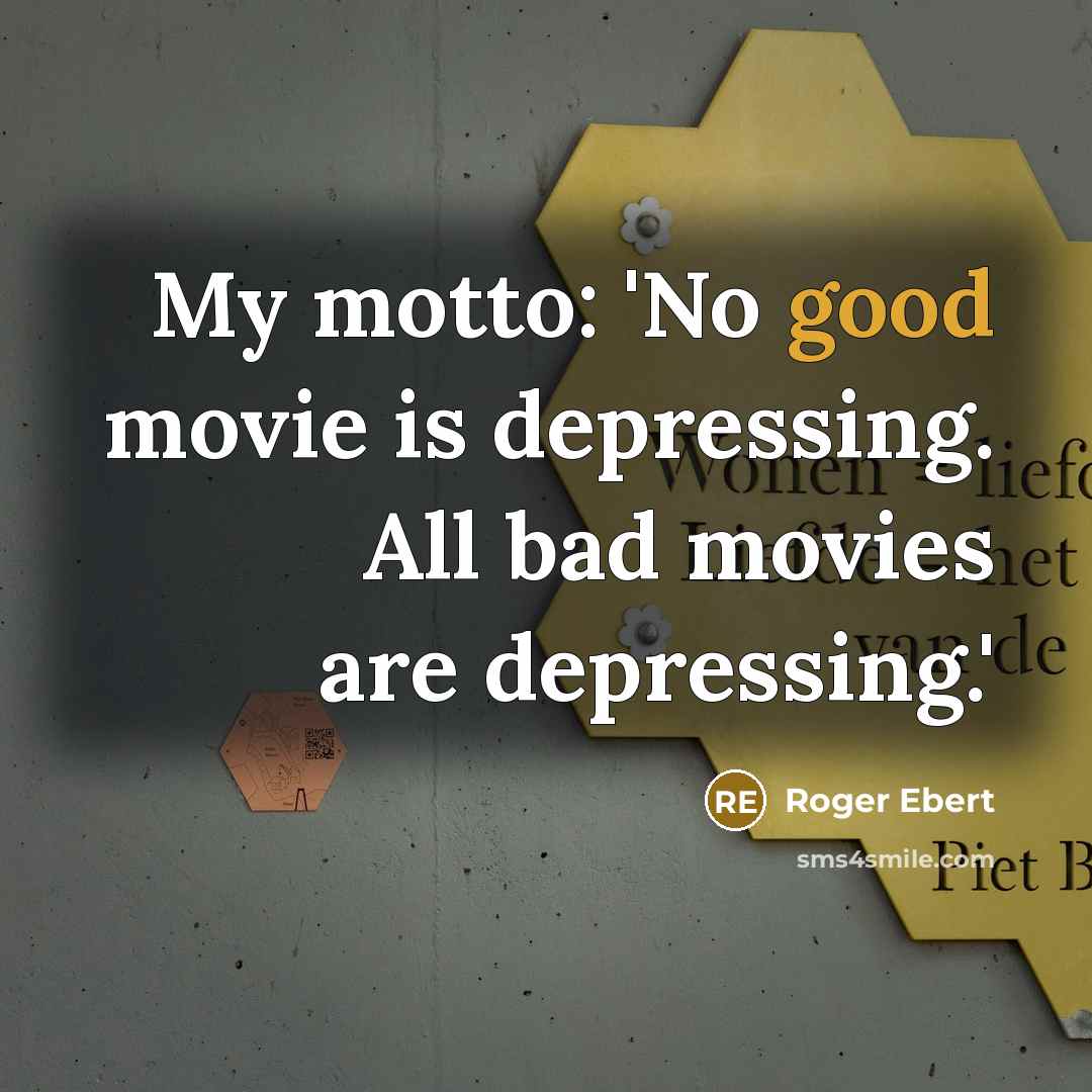 “My motto: 'No good movie is depressing. All bad movies…” quote by Roger Ebert