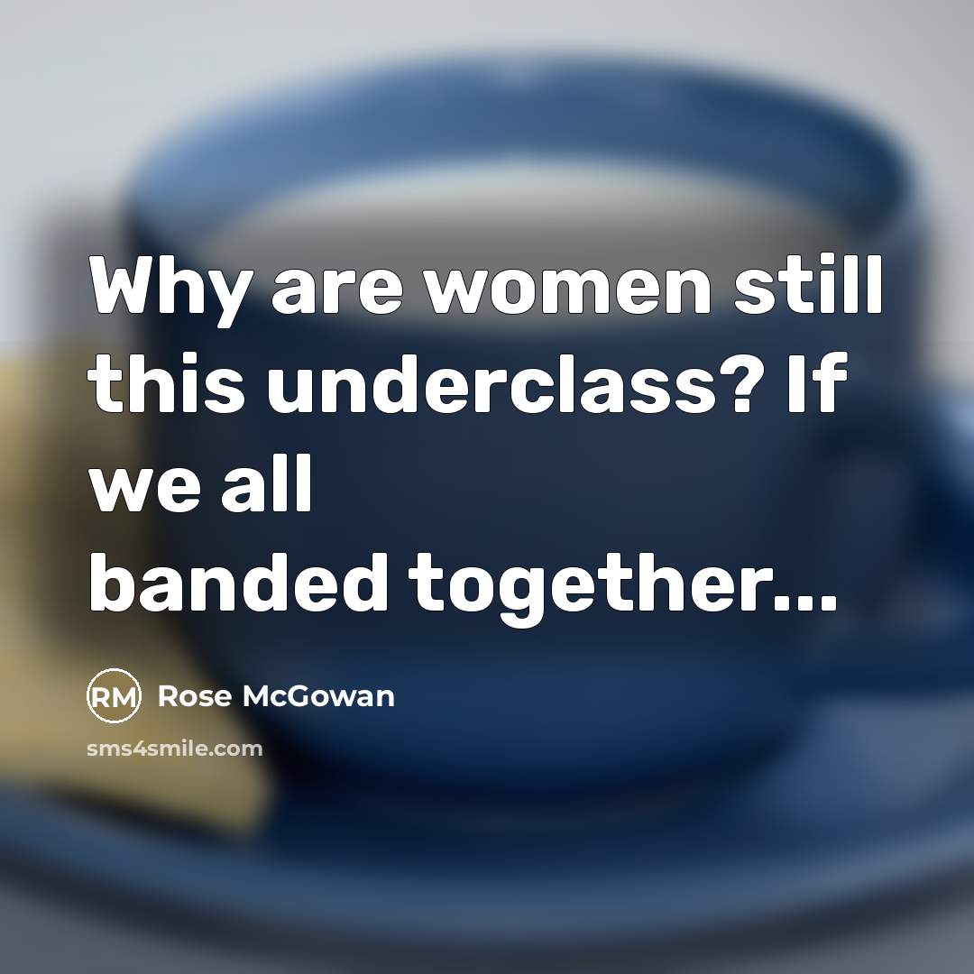 “Why are women still this underclass? If we all banded…” quote by Rose McGowan