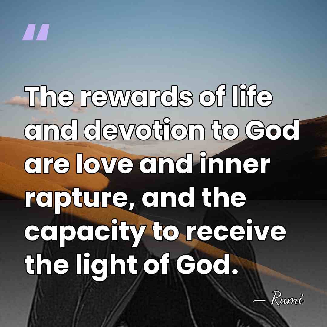 The rewards of life and devotion to God are love and inner&hellip; - Rumi