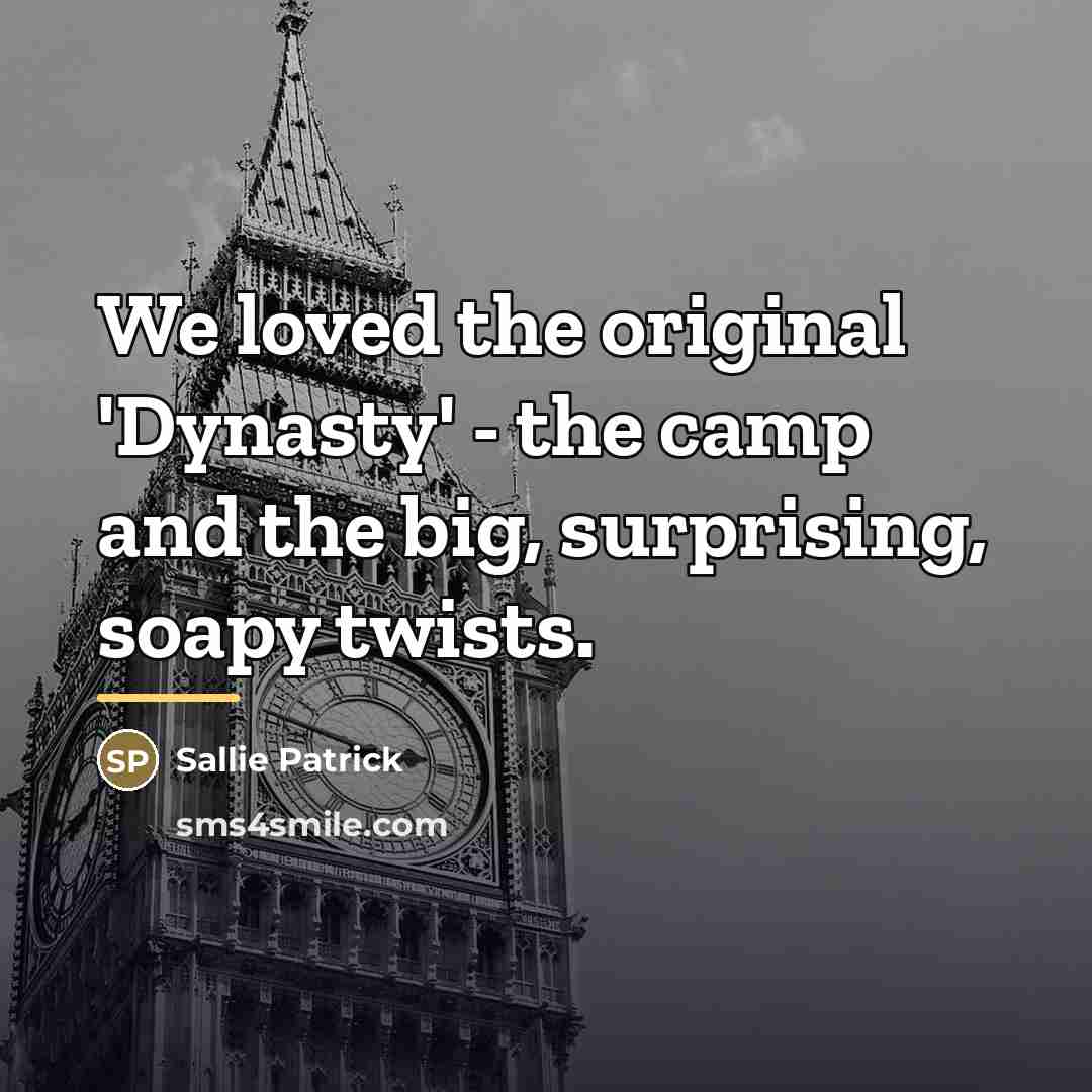 “We loved the original 'Dynasty' - the camp and the…” quote by Sallie Patrick
