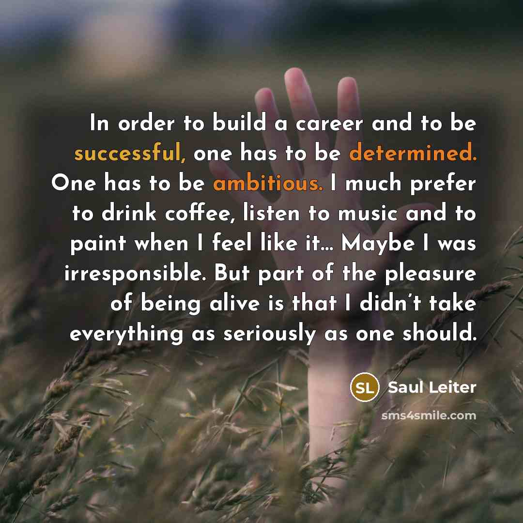“In order to build a career and to be successful,…” quote by Saul Leiter