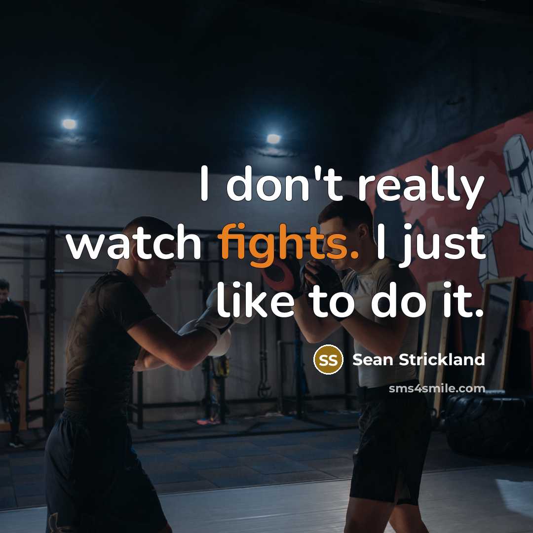 “I don't really watch fights. I just like to do…” quote by Sean Strickland