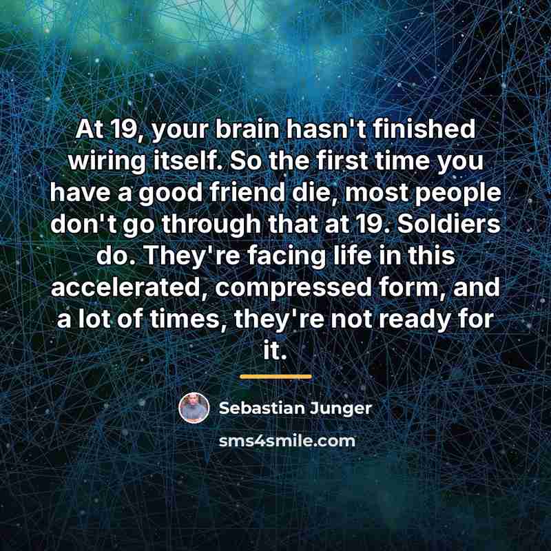 “At 19, your brain hasn't finished wiring itself. So the…” quote by Sebastian Junger