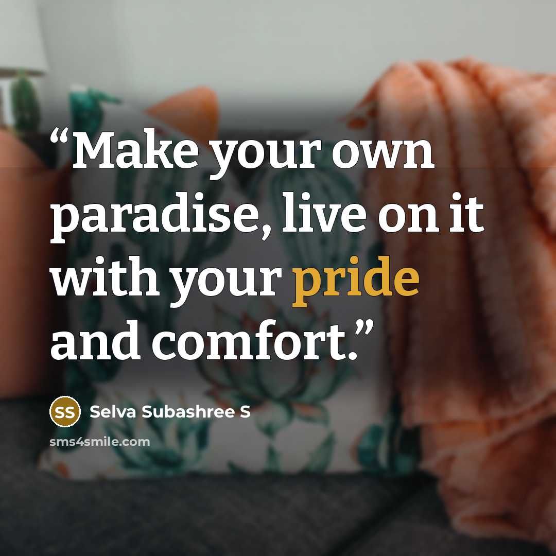 “Make your own paradise, live on it with your pride and comfort.” quote by Selva Subashree S