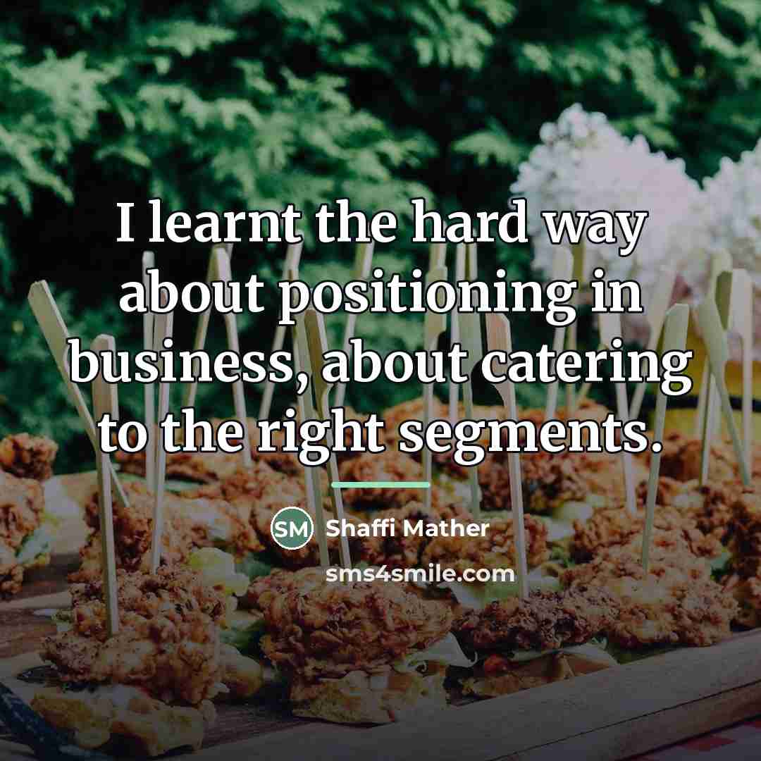 “I learnt the hard way about positioning in business, about…” quote by Shaffi Mather