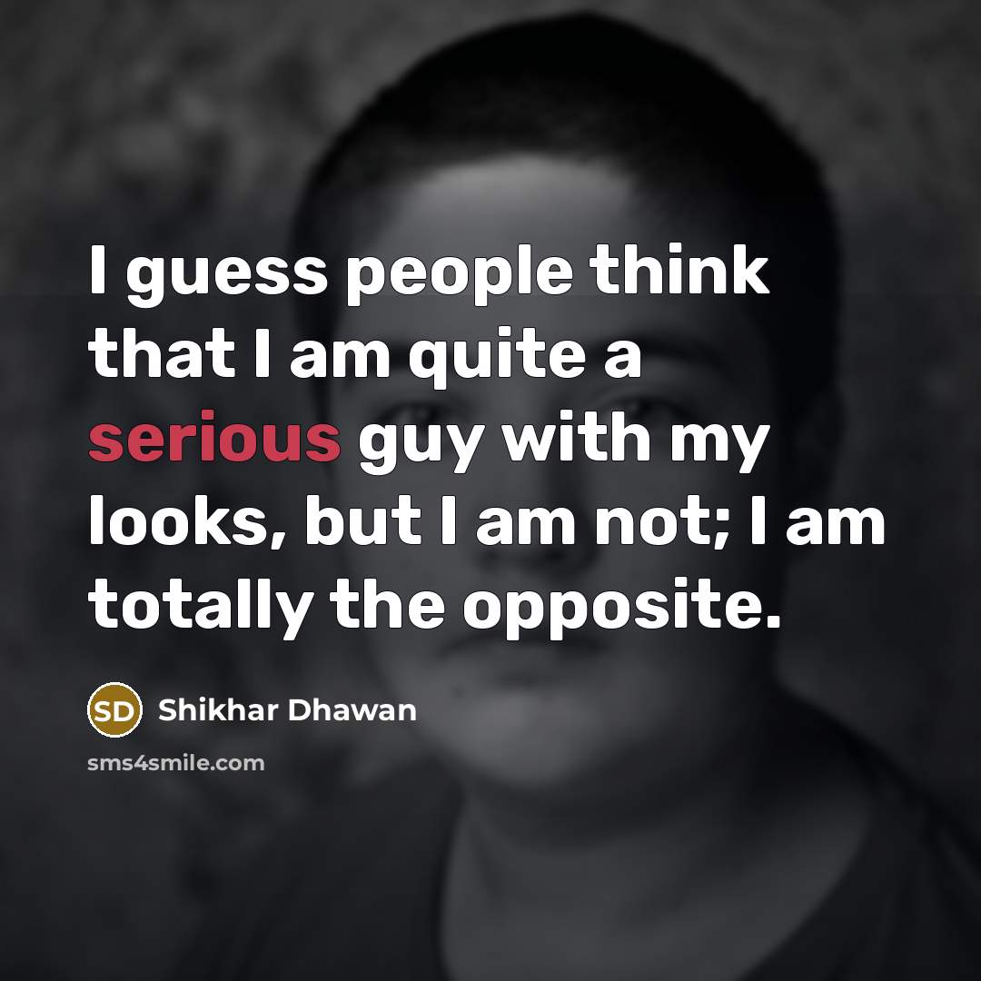 “I guess people think that I am quite a serious…” quote by Shikhar Dhawan