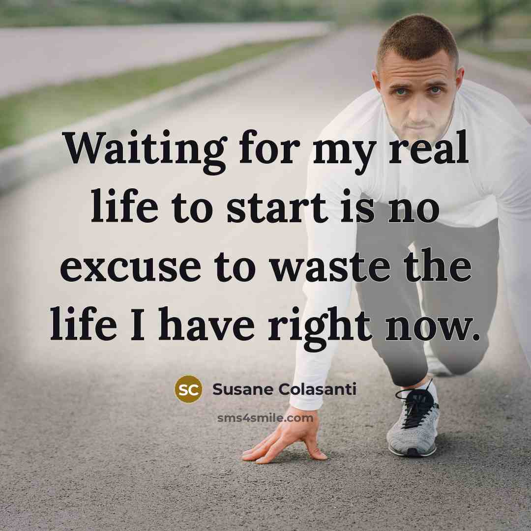 “Waiting for my real life to start is no excuse…” quote by Susane Colasanti