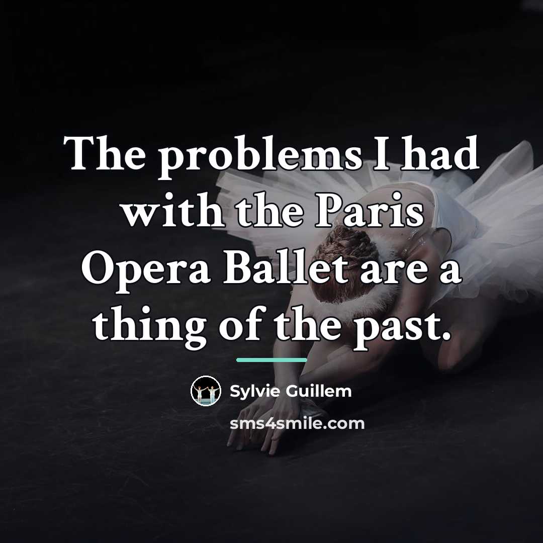“The problems I had with the Paris Opera Ballet are…” quote by Sylvie Guillem