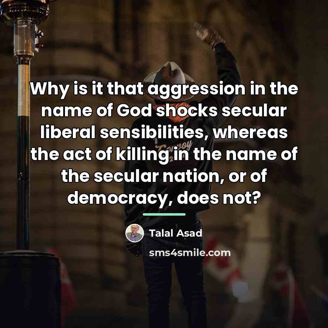 “Why is it that aggression in the name of God…” quote by Talal Asad