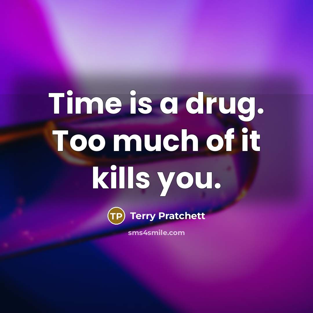 “Time is a drug. Too much of it kills you.…” quote by Terry Pratchett