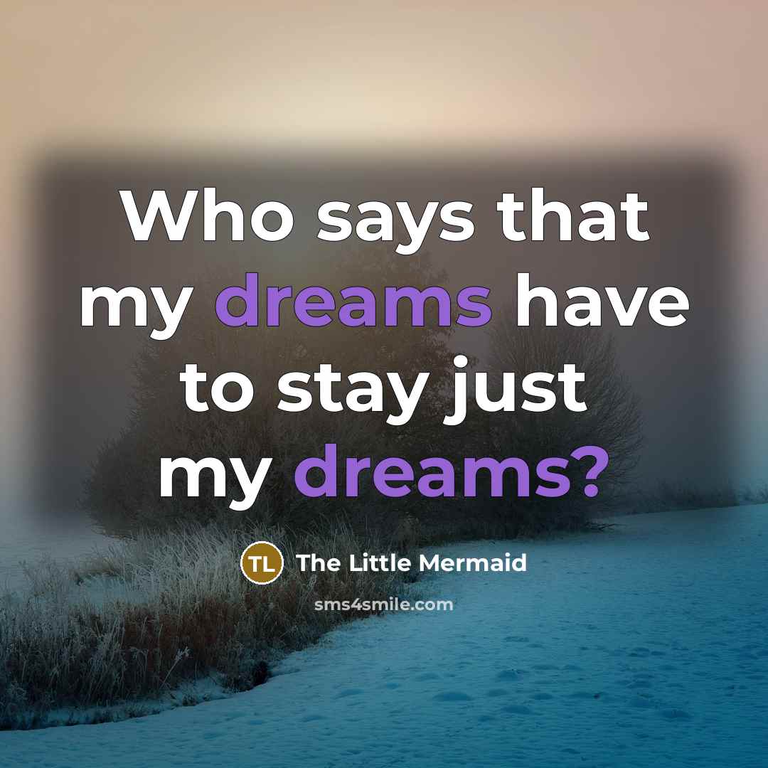 “Who says that my dreams have to stay just my dreams?” quote by The Little Mermaid