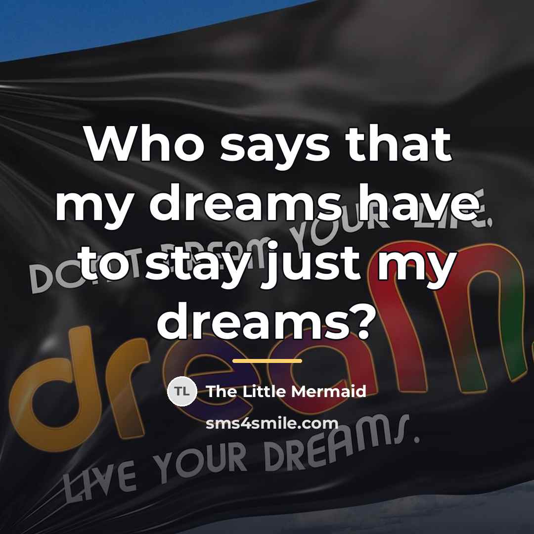 “Who says that my dreams have to stay just my…” quote by The Little Mermaid