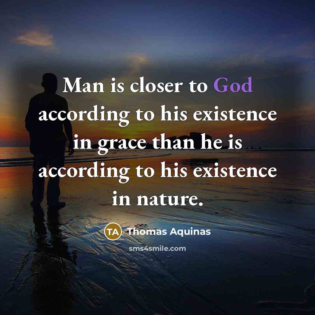 “Man is closer to God according to his existence in…” quote by Thomas Aquinas