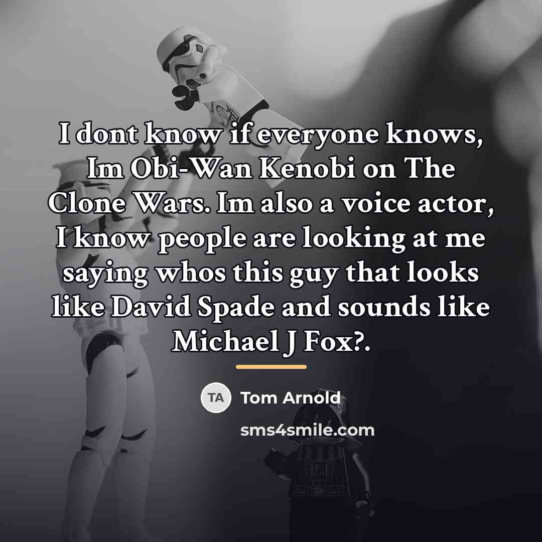 “I dont know if everyone knows, Im Obi-Wan Kenobi on…” quote by Tom Arnold