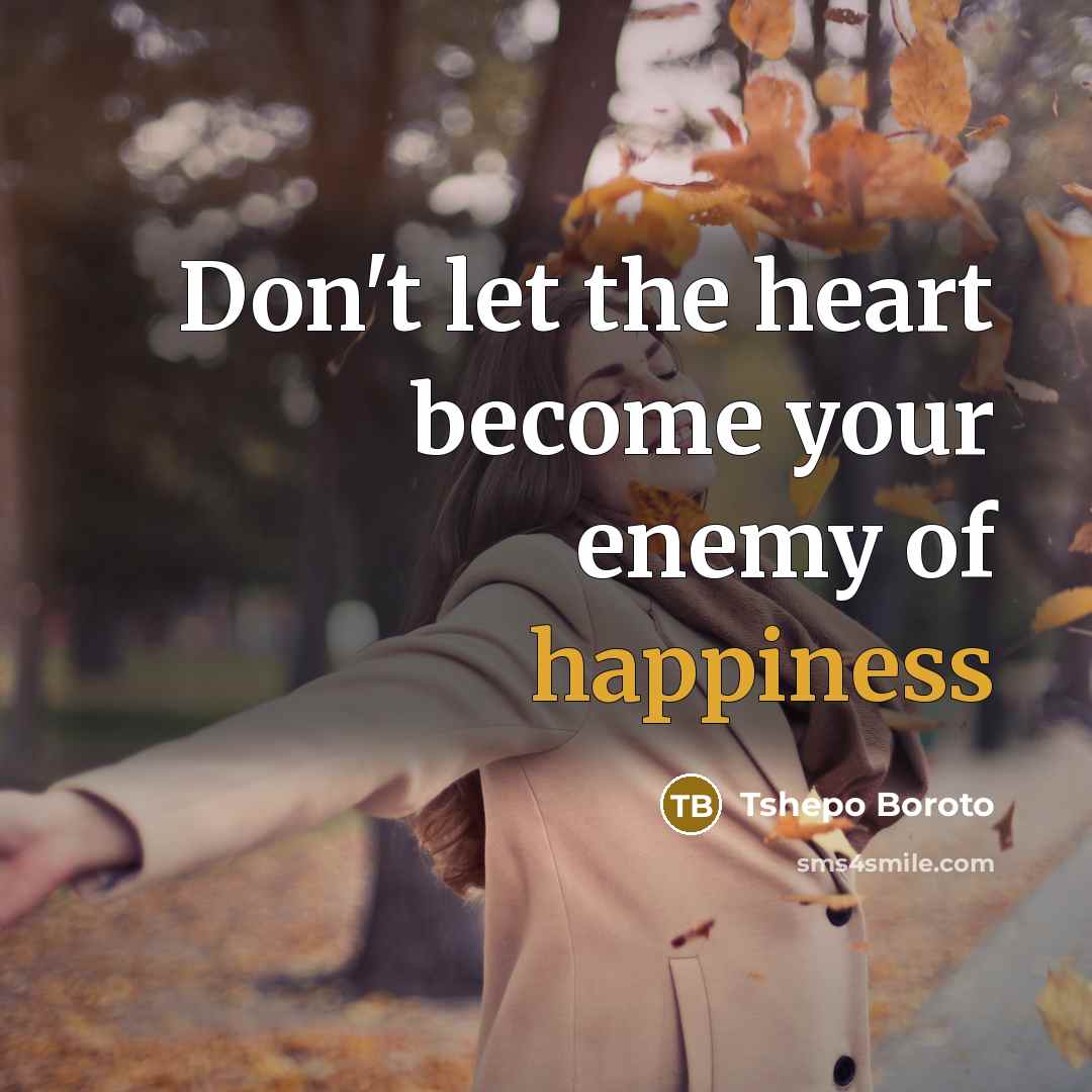 “Don't let the heart become your enemy of happiness” quote by Tshepo Boroto