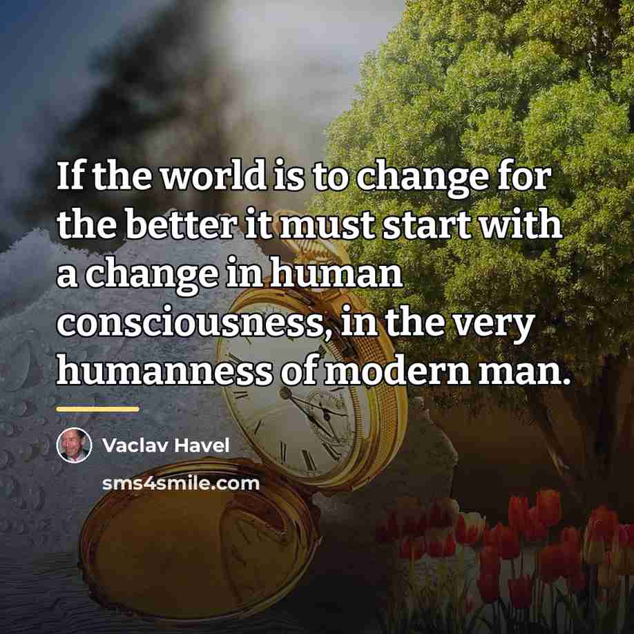 “If the world is to change for the better it…” quote by Vaclav Havel