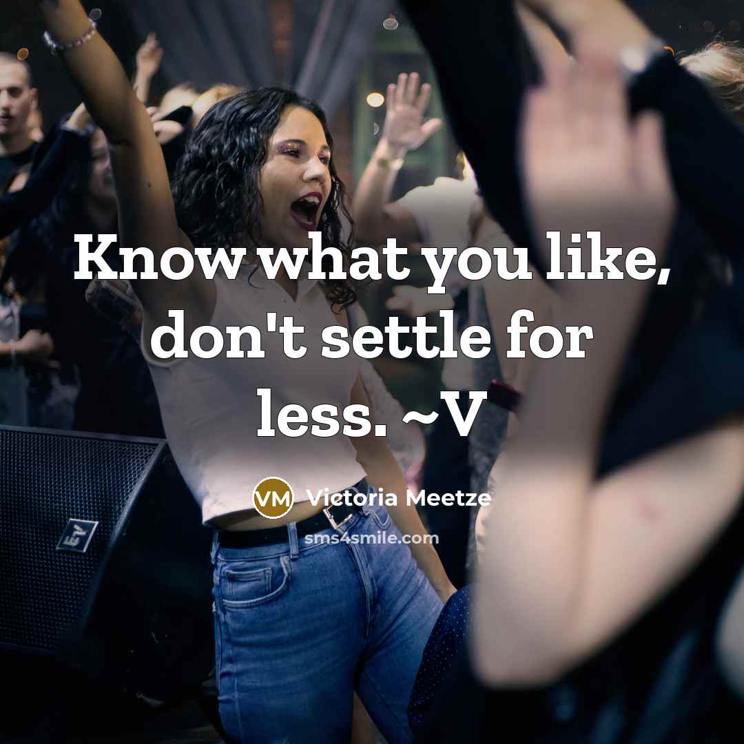 “Know what you like, don't settle for less. ~V…” quote by Victoria Meetze