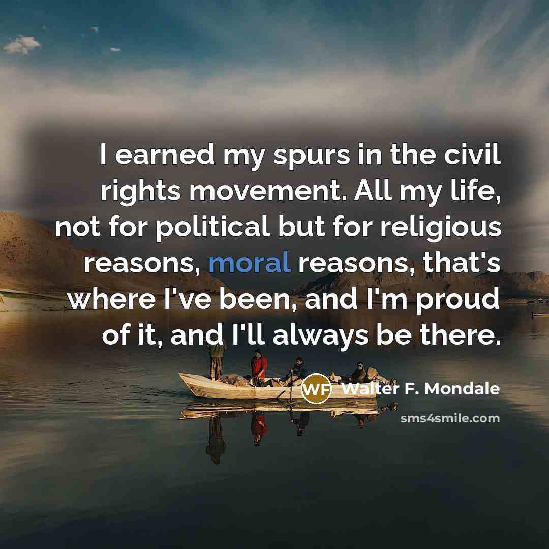 “I earned my spurs in the civil rights movement. All…” quote by Walter F. Mondale