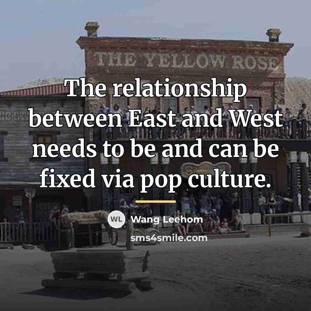 “The relationship between East and West needs to be and…” quote by Wang Leehom