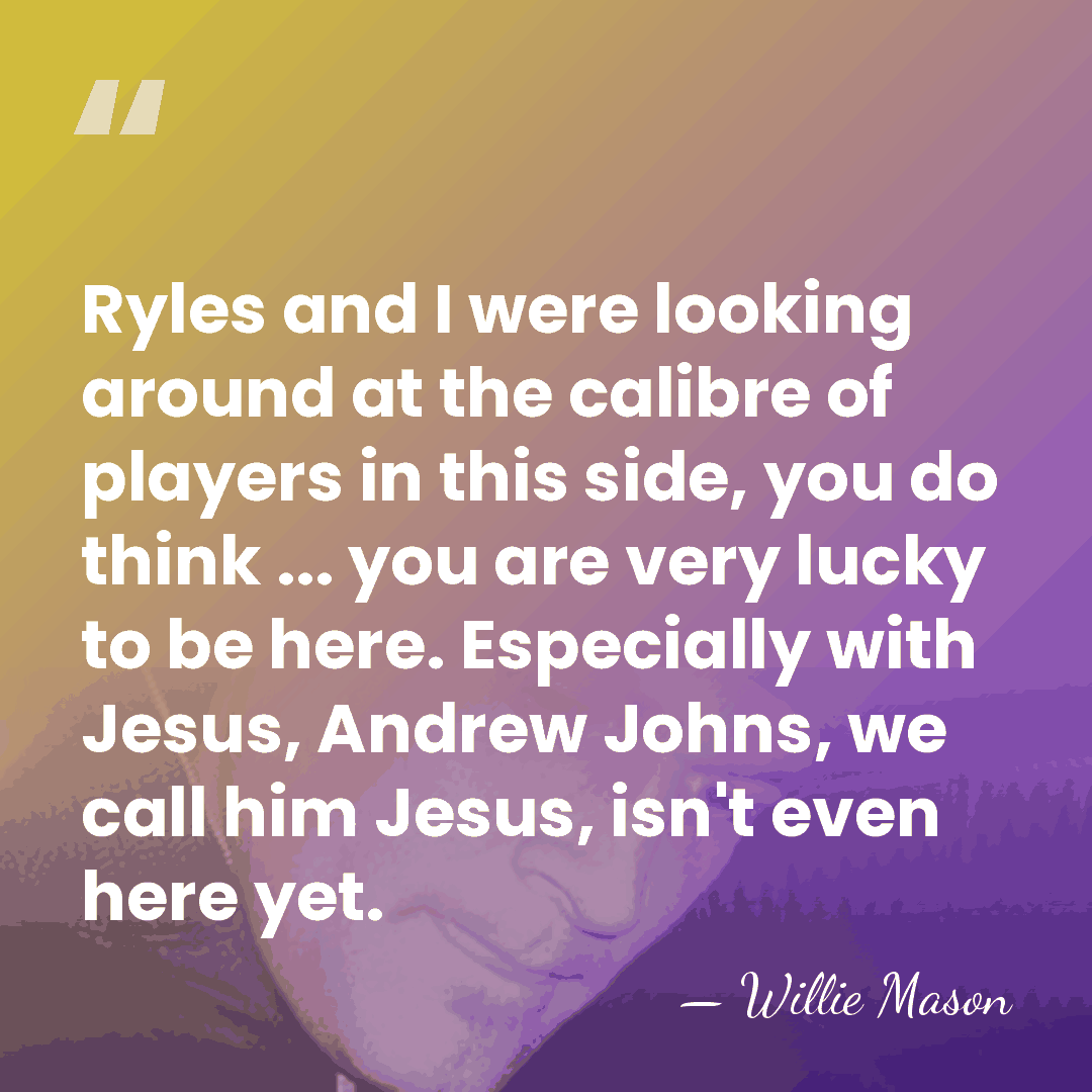 Ryles and I were looking around at the calibre of players in&hellip; - Willie Mason