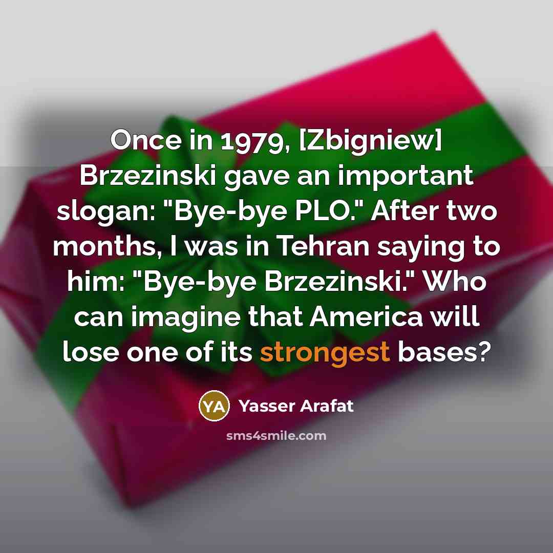 “Once in 1979, [Zbigniew] Brzezinski gave an important slogan: "Bye-bye…” quote by Yasser Arafat