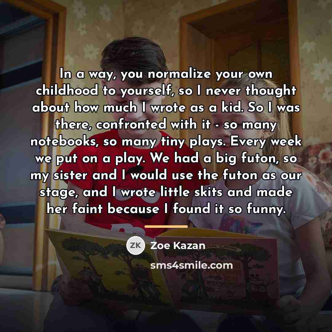 “In a way, you normalize your own childhood to yourself,…” quote by Zoe Kazan