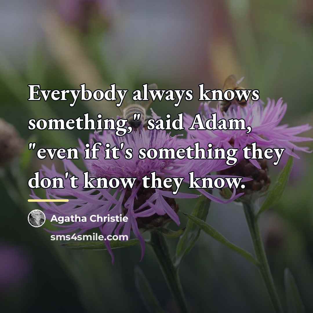 “Everybody always knows something," said Adam, "even if it's something…” quote by Agatha Christie