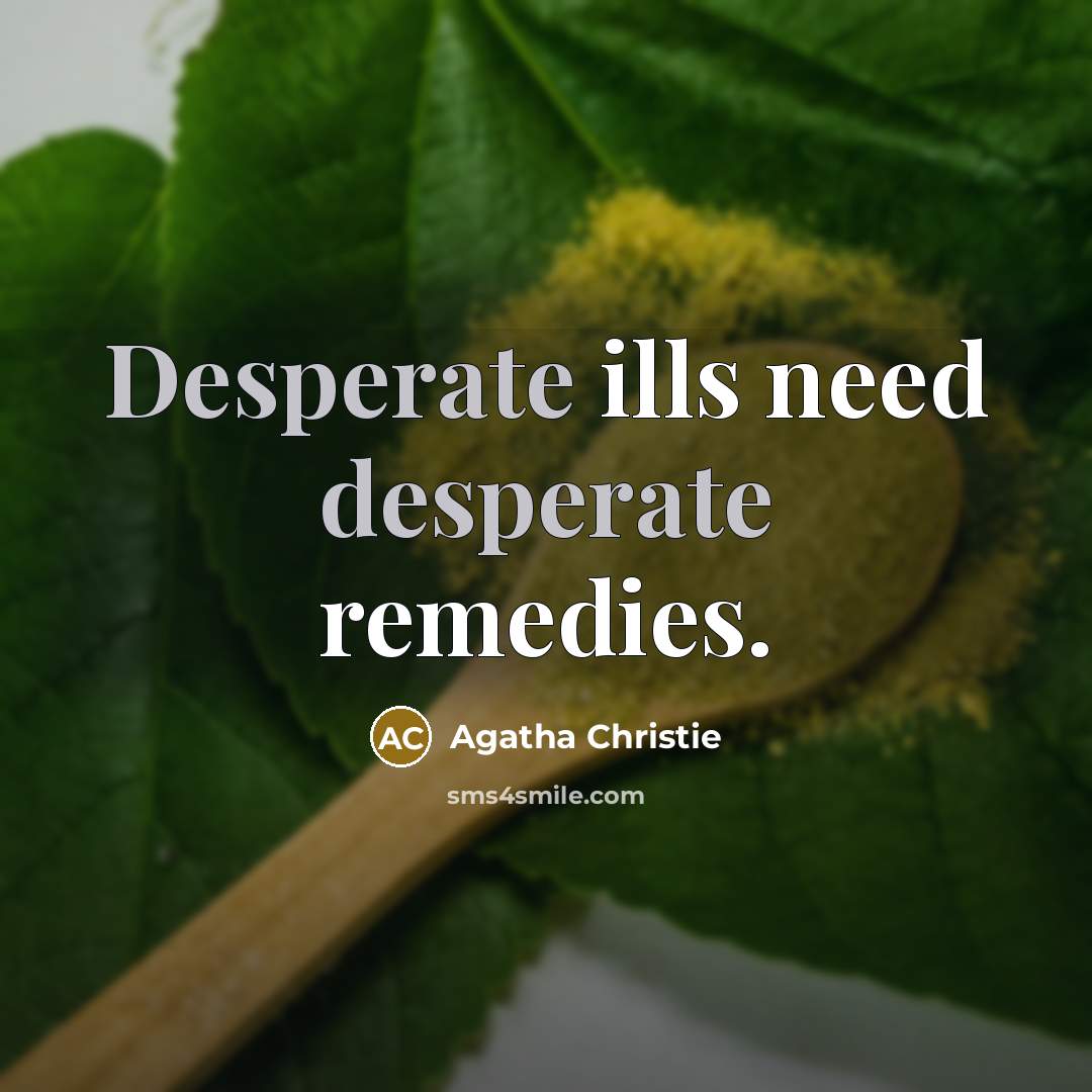 “Desperate ills need desperate remedies.…” quote by Agatha Christie