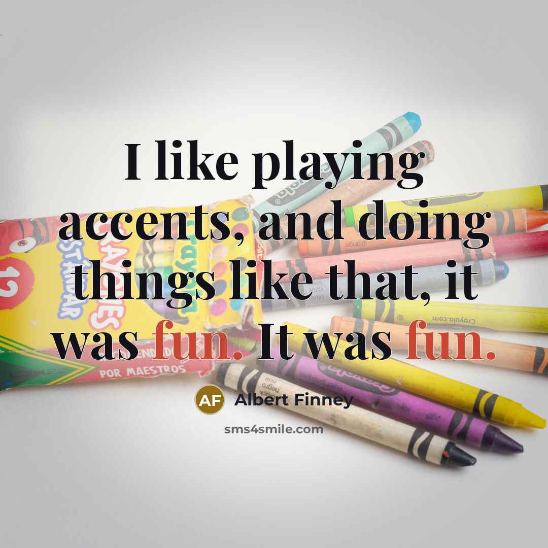 “I like playing accents, and doing things like that, it…” quote by Albert Finney