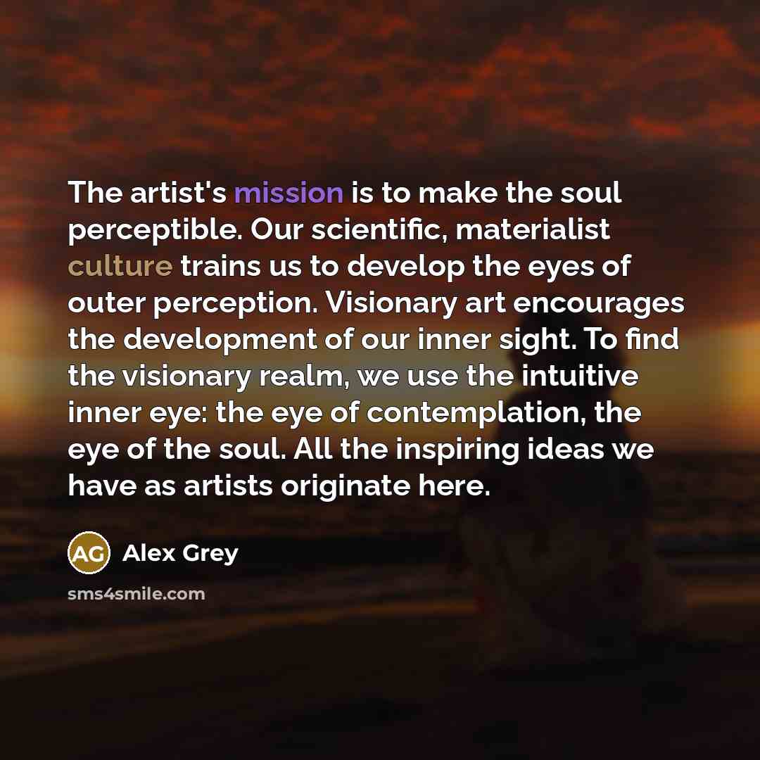 “The artist's mission is to make the soul perceptible. Our…” quote by Alex Grey