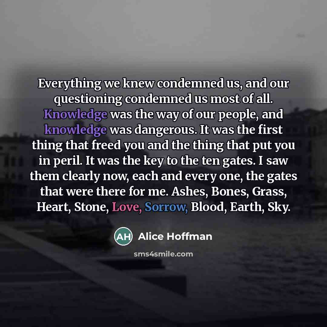 “Everything we knew condemned us, and our questioning condemned us…” quote by Alice Hoffman