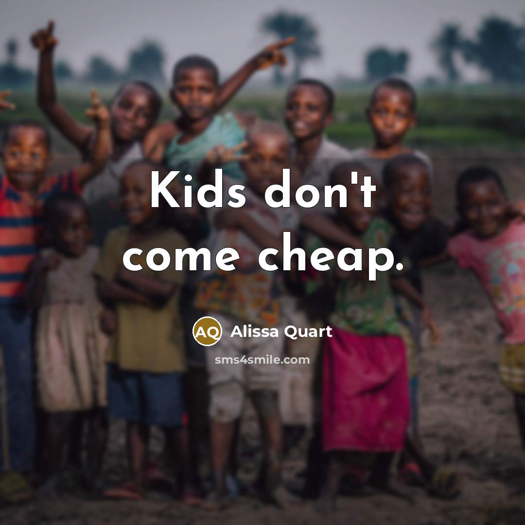 “Kids don't come cheap.…” quote by Alissa Quart