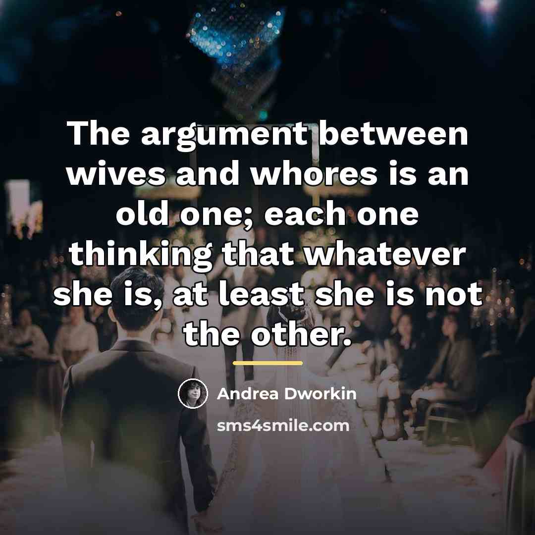 “The argument between wives and whores is an old one;…” quote by Andrea Dworkin