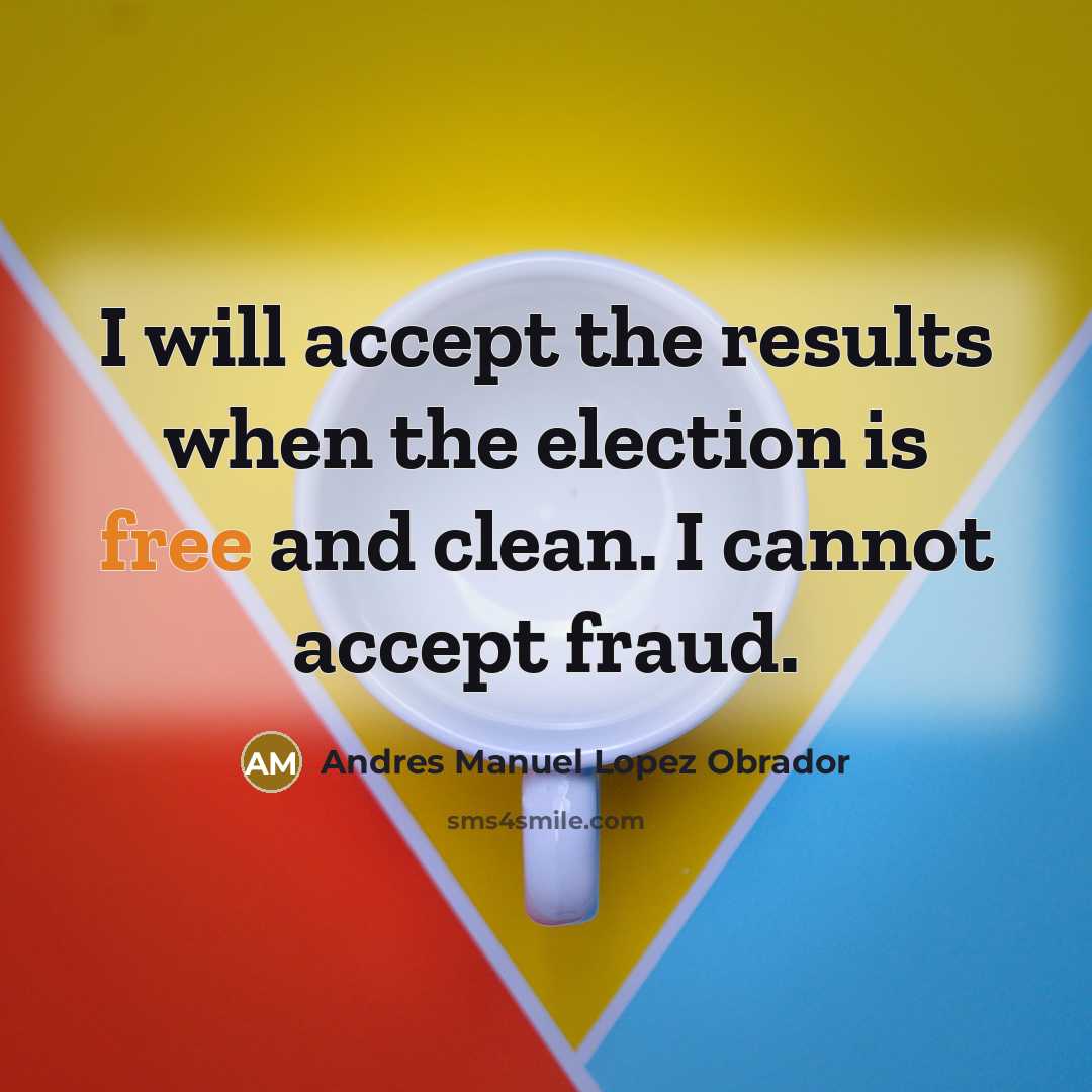 “I will accept the results when the election is free…” quote by Andres Manuel Lopez Obrador