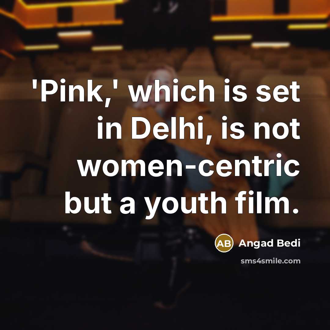 “'Pink,' which is set in Delhi, is not women-centric but…” quote by Angad Bedi