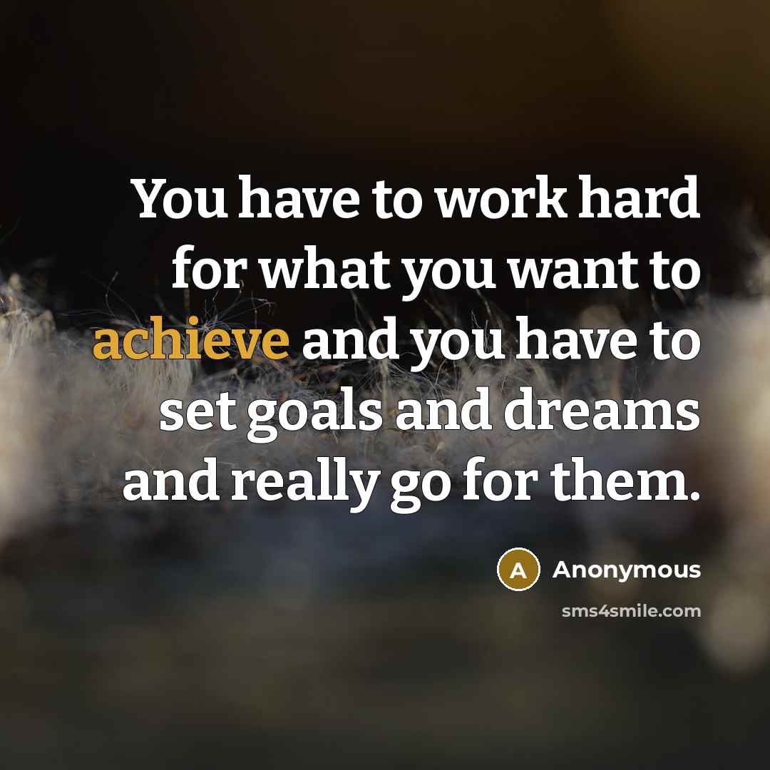“You have to work hard for what you want to…” quote by Anonymous