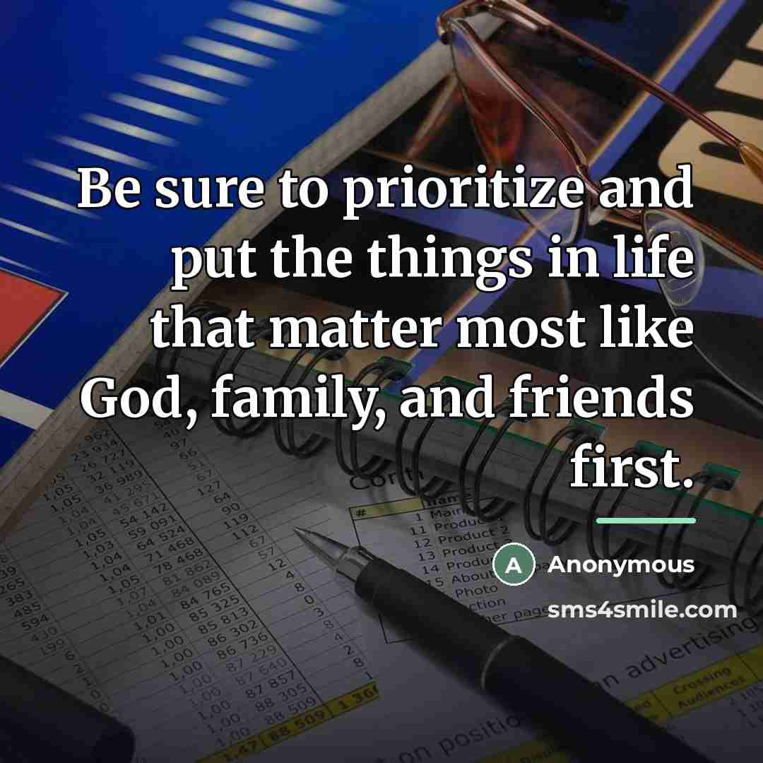 “Be sure to prioritize and put the things in life…” quote by Anonymous