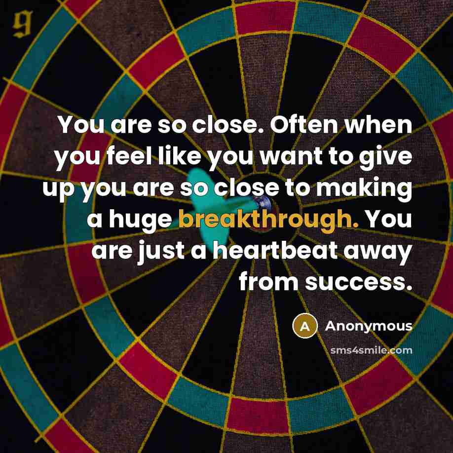 “You are so close. Often when you feel like you…” quote by Anonymous