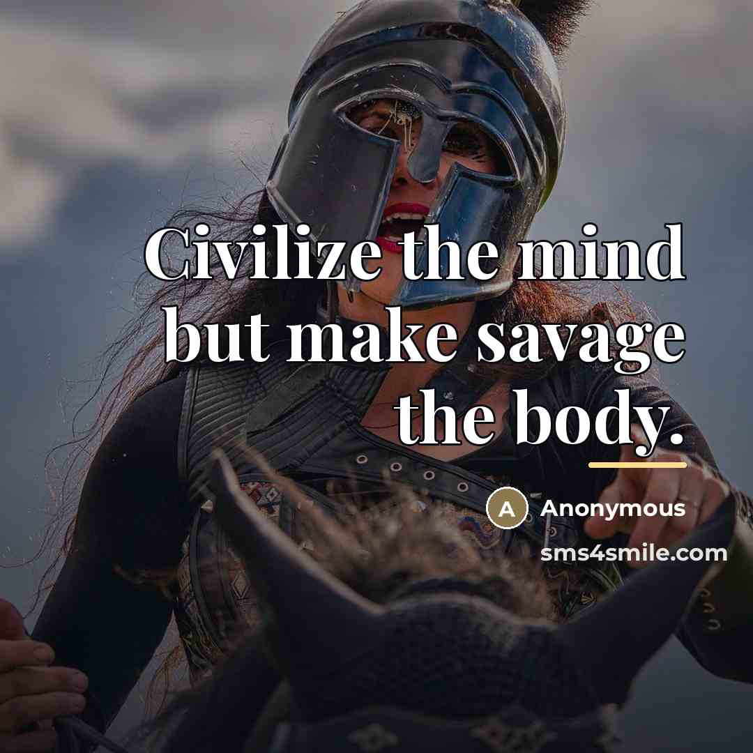 “Civilize the mind but make savage the body.…” quote by Anonymous