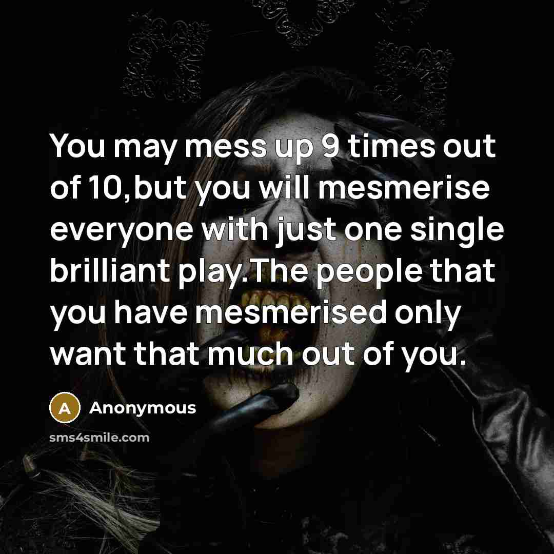 “You may mess up 9 times out of 10,but you…” quote by Anonymous