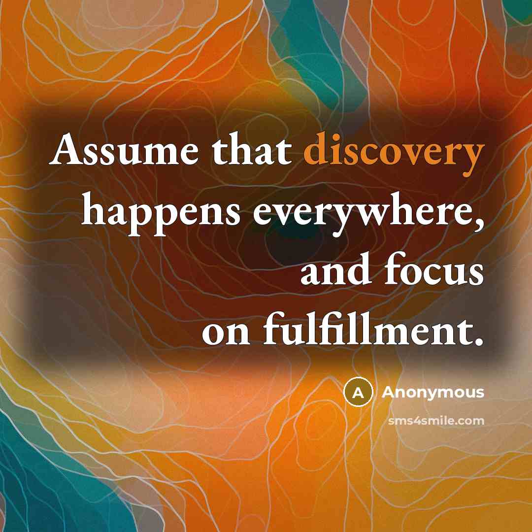 “Assume that discovery happens everywhere, and focus on fulfillment.” quote by Anonymous