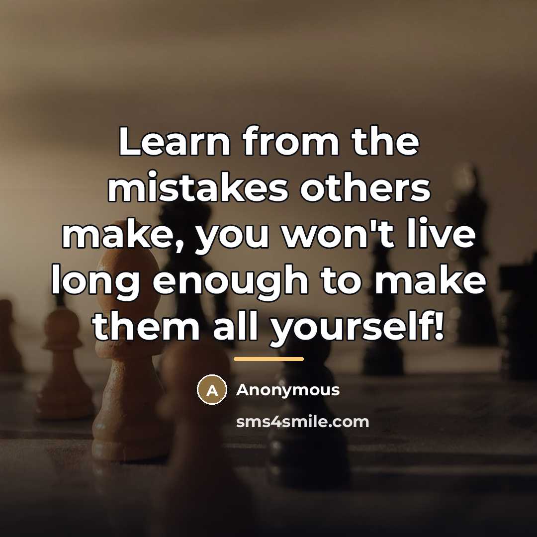 “Learn from the mistakes others make, you won't live long…” quote by Anonymous