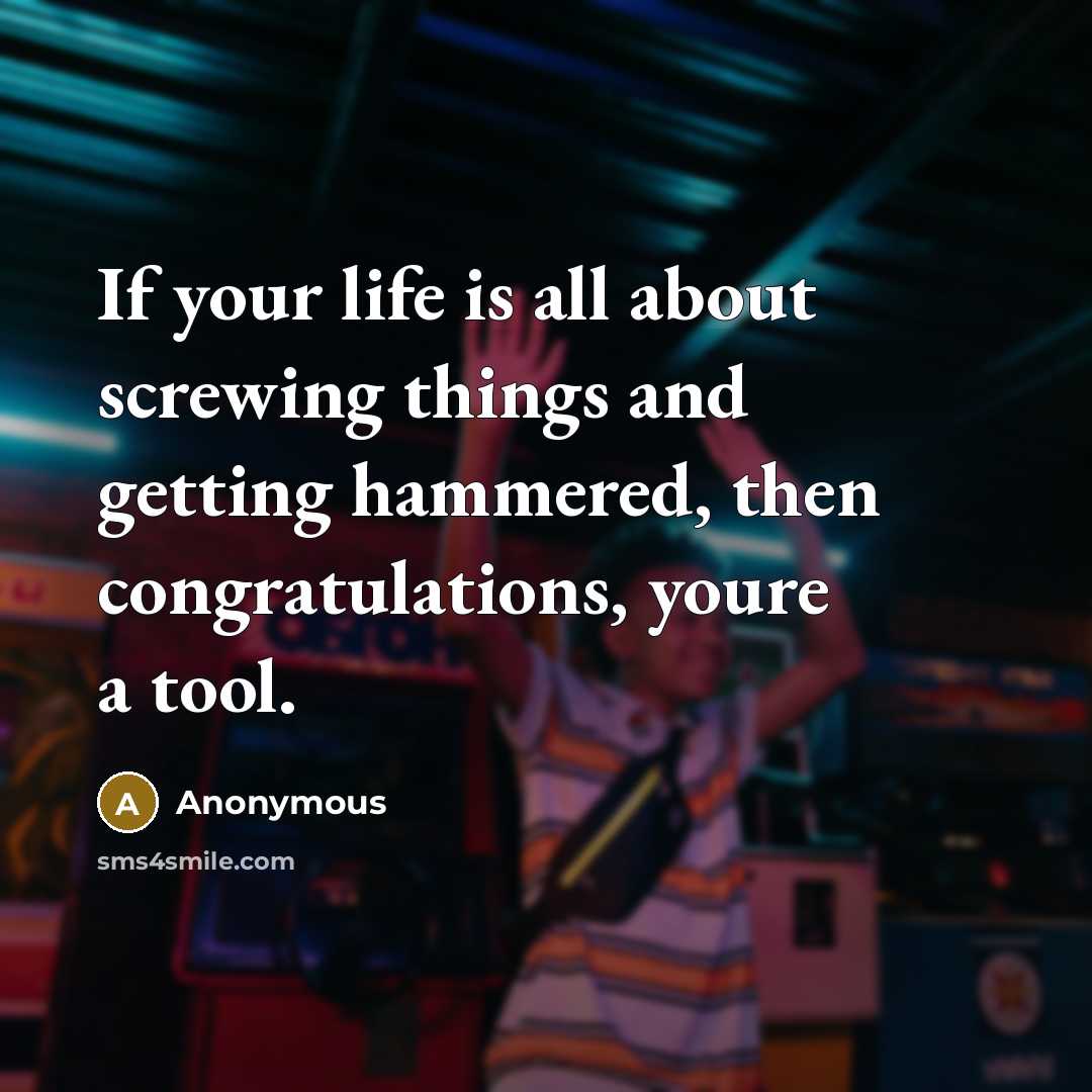“If your life is all about screwing things and getting…” quote by Anonymous